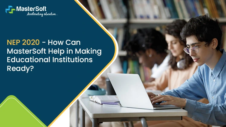 NEP 2020 - How Can MasterSoft Help In Making Educational Institutions Ready?